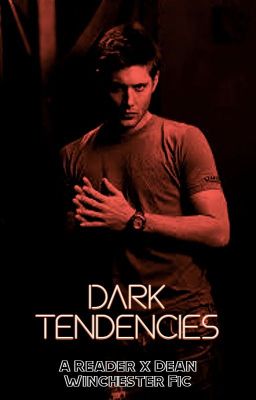 Dark Tendencies: A Female Reader x Dean Winchester Fic cover