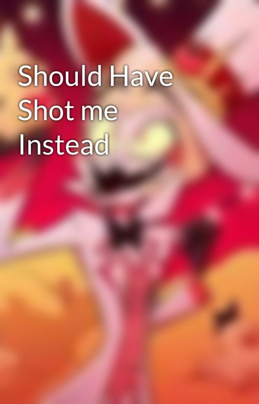 Should Have Shot me Instead by CottonCandyColors1