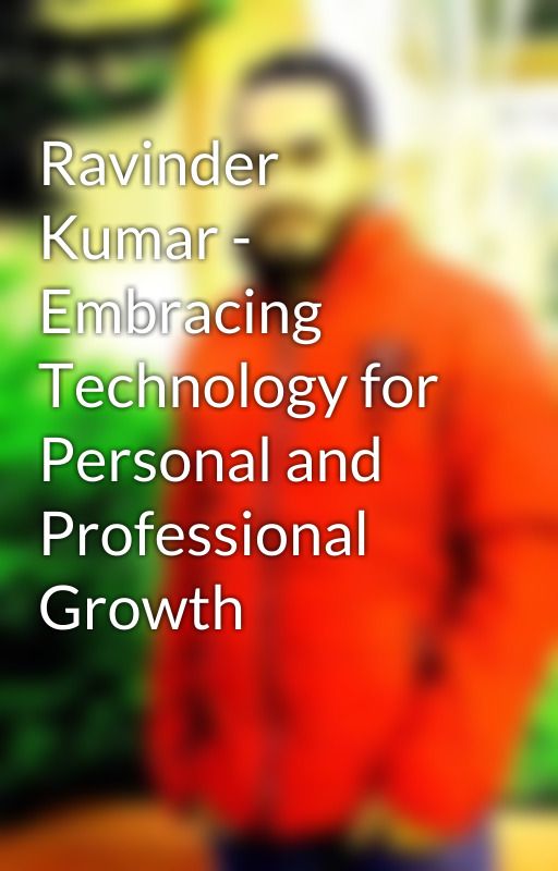 Ravinder Kumar - Embracing Technology for Personal and Professional Growth by RavinderKumar77