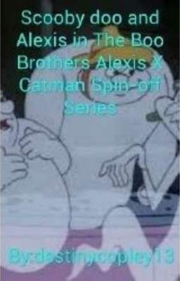 Scooby Doo And Alexis The Boo Brothers Alexis X Catman Spin-off Series PT 1 cover