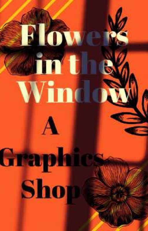 Flowers In The Window-A Graphics Shop by HawtHawtHeatGurl