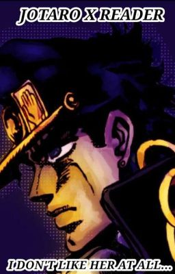 I Don't Like Her At All... (Jotaro Kujo X {Reader}) cover