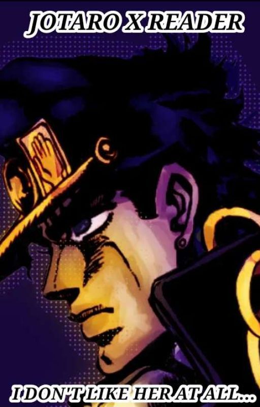 I Don't Like Her At All... (Jotaro Kujo X {Reader}) by FretkaVenus