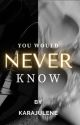 You Would Never Know by KaraJulene