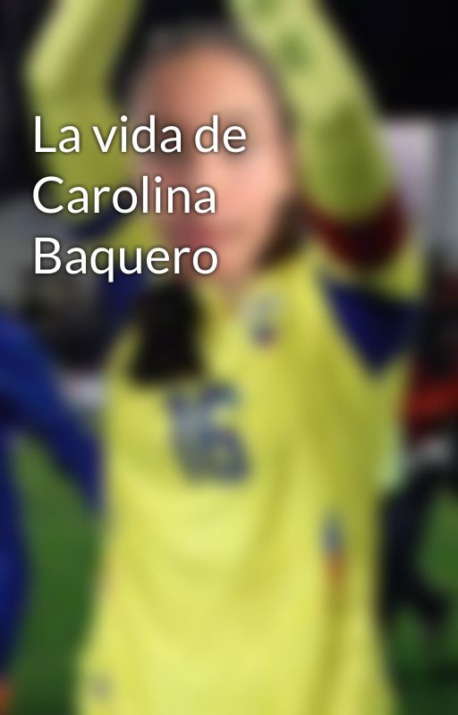 La vida de Carolina Baquero by Cbaquero892