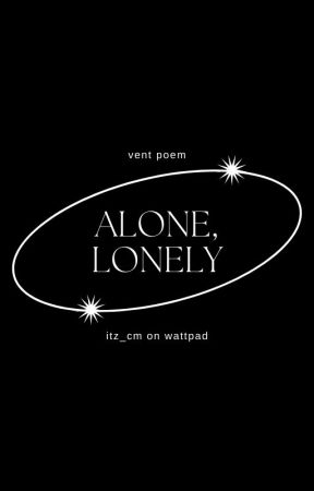 Alone, Lonely. || OG BY ME !! || VENT. || by itz_cm