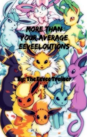 More Than Your Average Eeveelutions (EDITING AND REVISING) by TaisetsuGardevoir