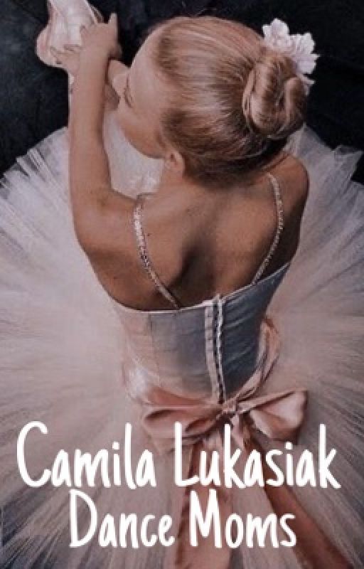 Camila Lukasiak || Dance Moms  by picturextoxburn