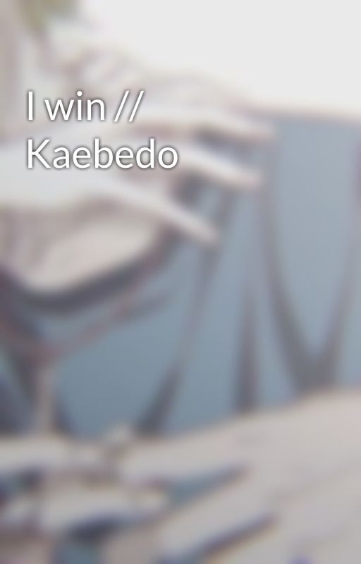 I win // Kaebedo by saihqra