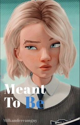 Meant To Be | Spiderverse Story - Gwen Stacy/Spider-Gwen x Male Reader cover