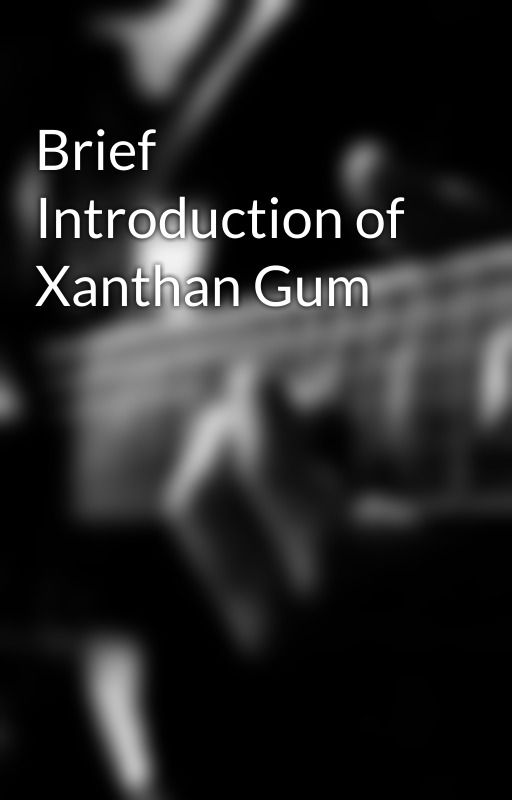 Brief Introduction of Xanthan Gum by RichardG111