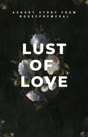 Lust of Love by nousephemeral