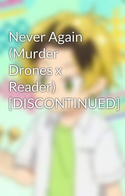 Never Again (Murder Drones x Reader) [DISCONTINUED] cover