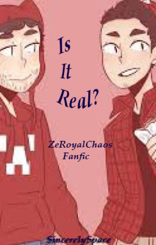 Is It Real? [ZeRoyalChaos Fanfic]  by SincerelySpace