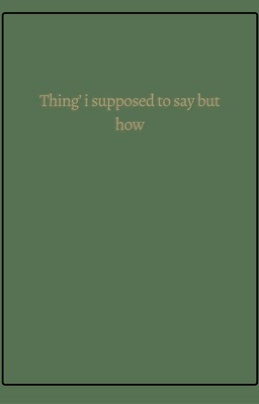 Things I want to say by bxawopl