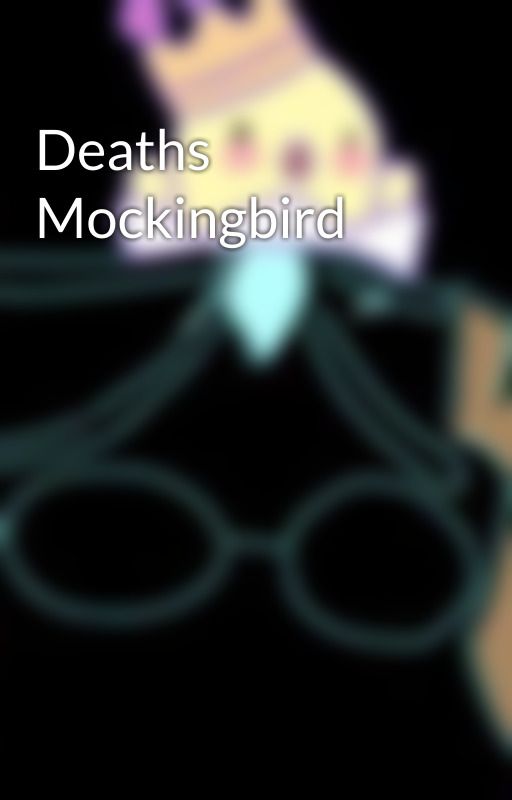 Deaths Mockingbird by JLSMASaysMoneyIsBest