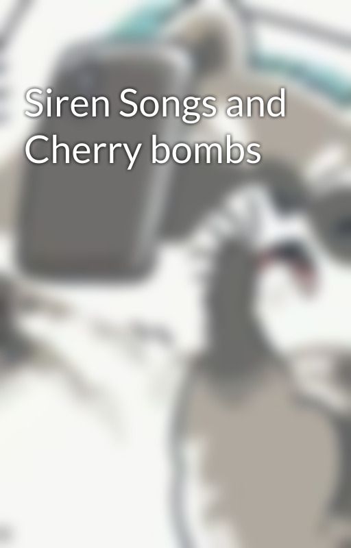 Siren Songs and Cherry bombs by LightIs_Here