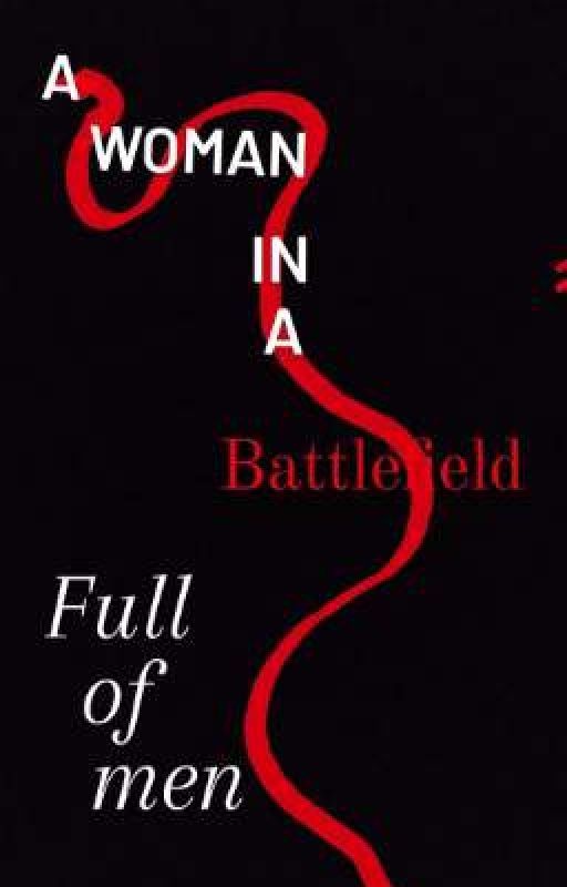 A Woman In A Battlefield Full Of Men by knocknockitsacat