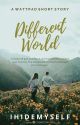 Different World [Short Story] - Completed by IHIDEMYSELF