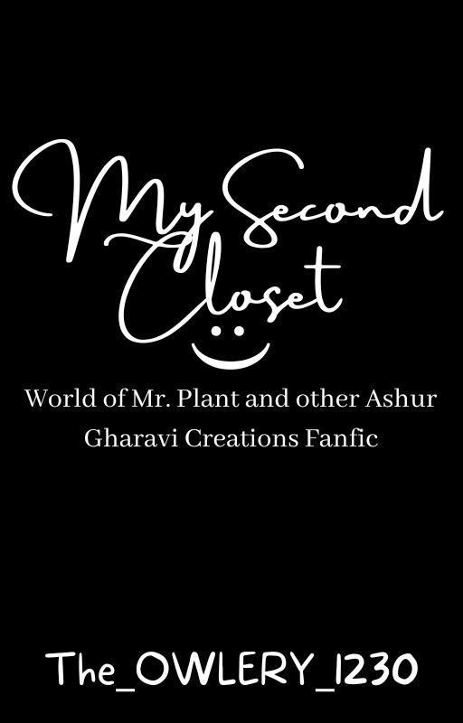 My Second Closet (World of Mr. Plant   Other Ashur Gharavi Creations Fanfic) by The_OWLERY_1230