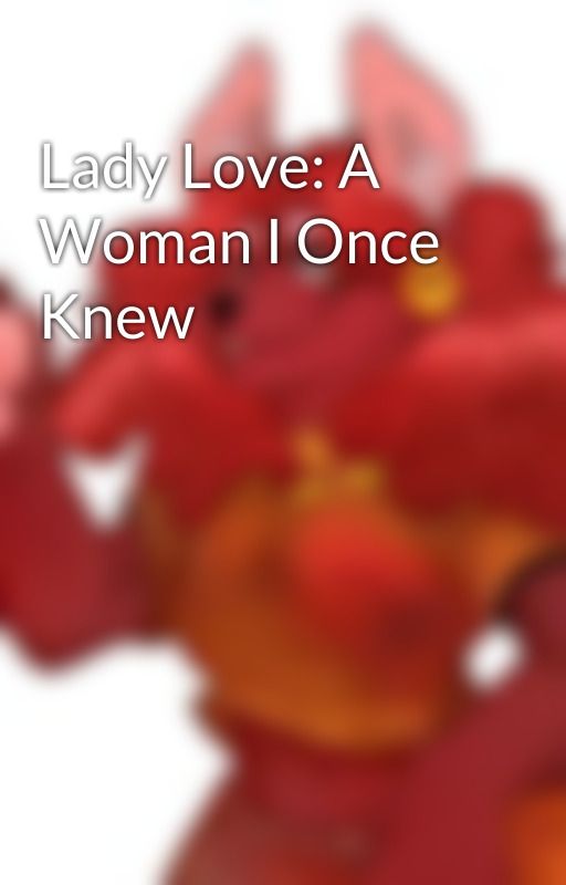 Lady Love: A Woman I Once Knew by WhatifGaming