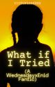 What if I Tried (A WednesdayxEnid Fanfic) by VictoryGreen8