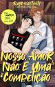 Nosso Amor Não É Uma Competição | BL ⚣ by raydioactivity