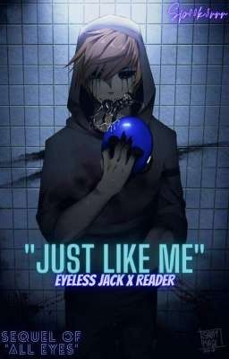 "Just Like Me" {Eyeless Jack x Reader} (sequel to "All Eyes") cover