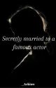 SECRETLY MARRIED TO A FAMOUS CELEBRITY by _Arkian