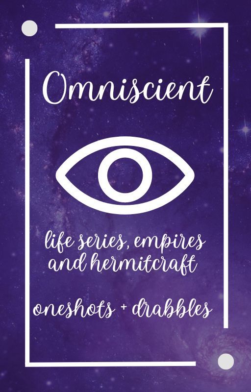 Omniscient | Life Series, Empires and Hermitcraft Oneshots by AddieIsCool1