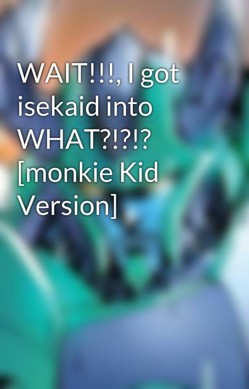 WAIT!!!, I got isekaid into WHAT?!?!? [monkie Kid Version]  by LIEGEMAXIMOconjux