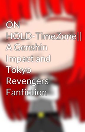 ON HOLD-TimeZone|| A Genshin Impact and Tokyo Revengers Fanfiction by EnnieY3ll0W