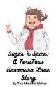 Sugar 'n Spice: A TeruTeru Hanamura Love Story by MindfulWriter1666