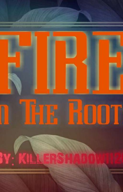 Fire in the Roots by KillerShadow1126