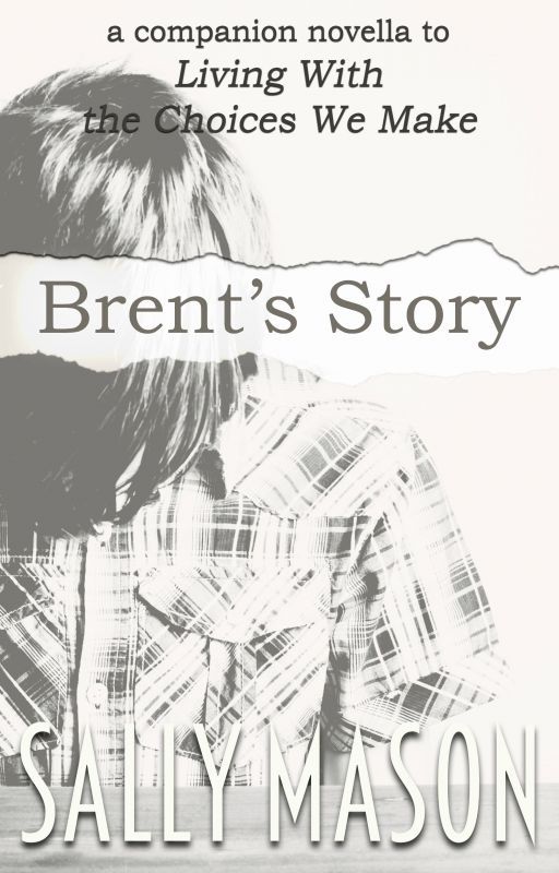 Brent's Story (A "Living With The Choices We Make" Novella) ✔️ by SallyMason1