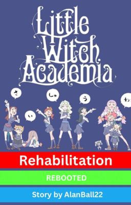 Rehabilitation (Rebooted) {Little Witch Academia x Reader} by AlanBall22