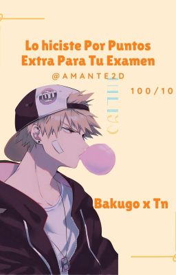 Lo Hiciste Por Puntos Extra Para Tu Examen  Bakugou Katsuki x Lectora Finalizada cover