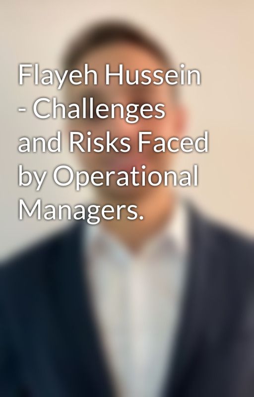 Flayeh Hussein - Challenges and Risks Faced by Operational Managers. by flayeh_hussein