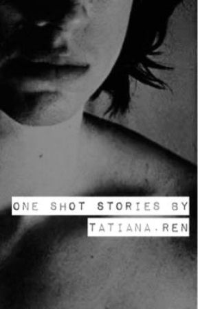 One Shot Stories  by TatianaRen92