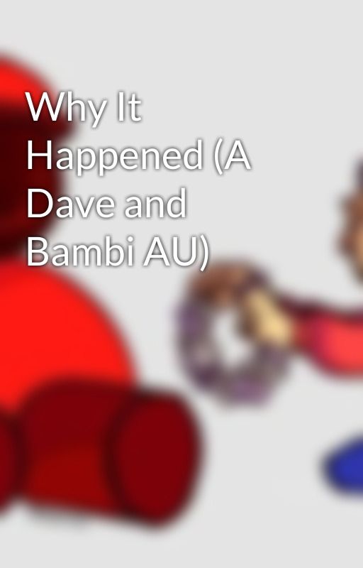 Why It Happened (A Dave and Bambi AU) by jakeormystere3