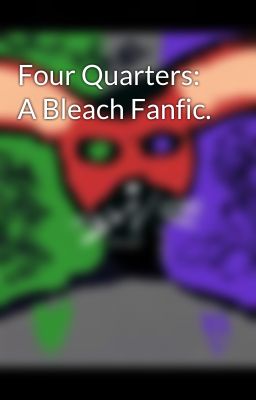 Four Quarters: A Bleach Fanfic. cover