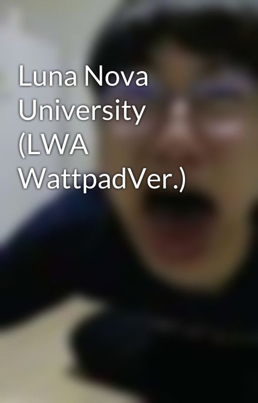 Luna Nova University (LWA WattpadVer.) by MEProductionss