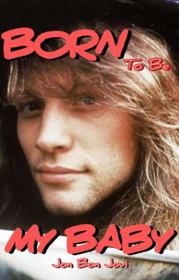 Born To Be My Baby | A Jon Bon Jovi Fanfiction cover