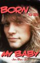 Born To Be My Baby | A Jon Bon Jovi Fanfiction by jovi_fangirl