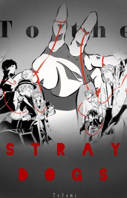 To the Stray Dogs |GN!Reader x BSD| cover