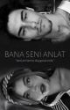 BANA SENİ ANLAT  18 by berfubb