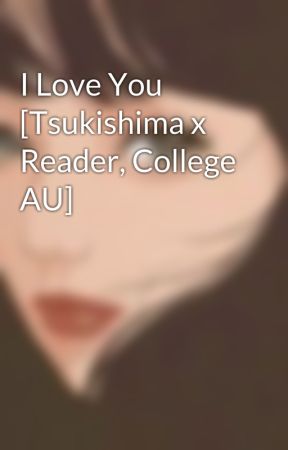 I Love You [Tsukishima x Reader, College AU] by parasoleil