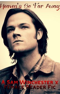 Heaven's So Far Away - A Sam Winchester X Female Reader Fic cover