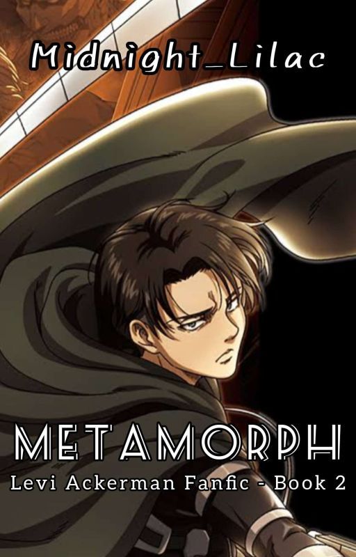 Metamorph - AoT Levi Ackerman Fanfic Book 2 by Midnight_Lilac