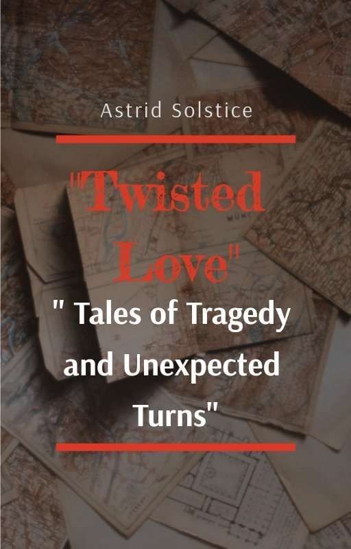 "Twisted Love: Tales of Tragedy and Unexpected Turns" by Astrid_Solstice